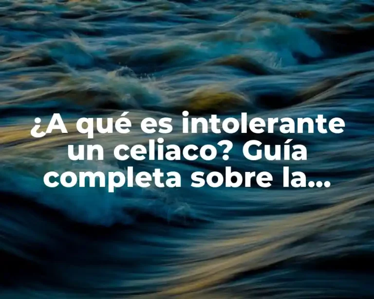 ¿A qué es intolerante un celiaco? Guía completa sobre la enfermedad celíaca