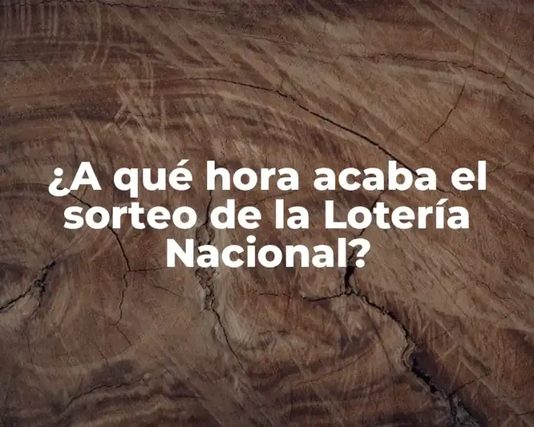 ¿A qué hora acaba el sorteo de la Lotería Nacional?