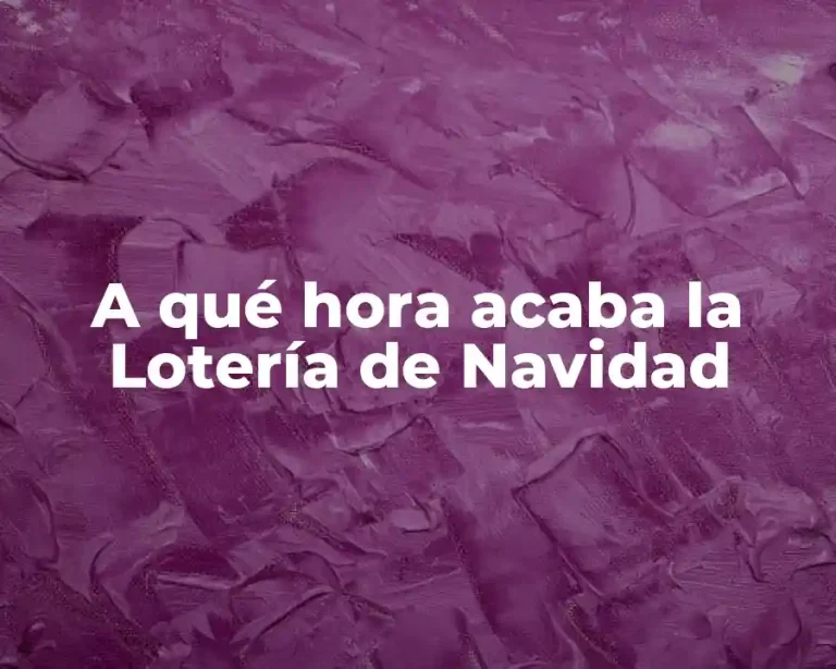 A qué hora acaba la Lotería de Navidad