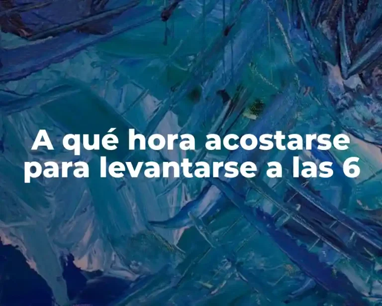 A qué hora acostarse para levantarse a las 6