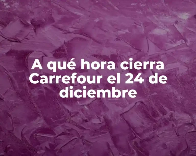 A qué hora cierra Carrefour el 24 de diciembre