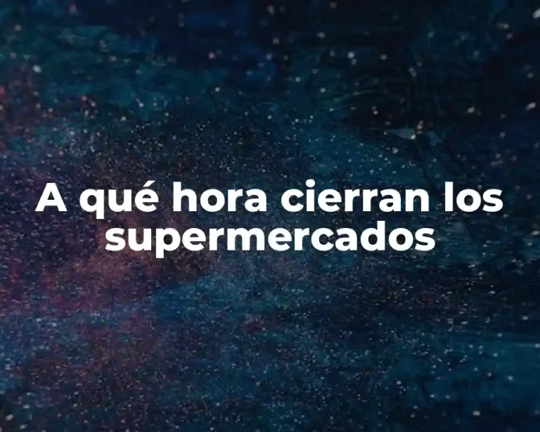 A qué hora cierran los supermercados