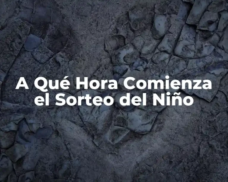 A Qué Hora Comienza el Sorteo del Niño