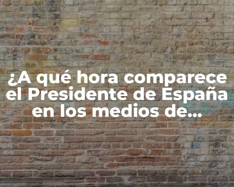 ¿A qué hora comparece el Presidente de España en los medios de comunicación?