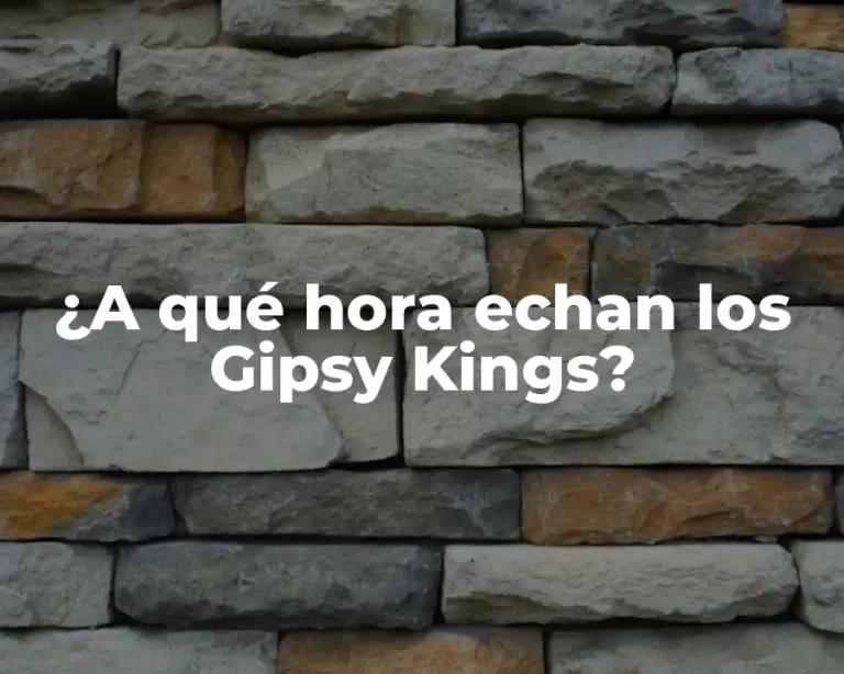 ¿A qué hora echan los Gipsy Kings?