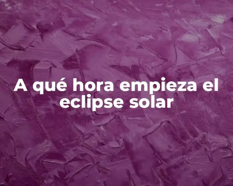 A qué hora empieza el eclipse solar