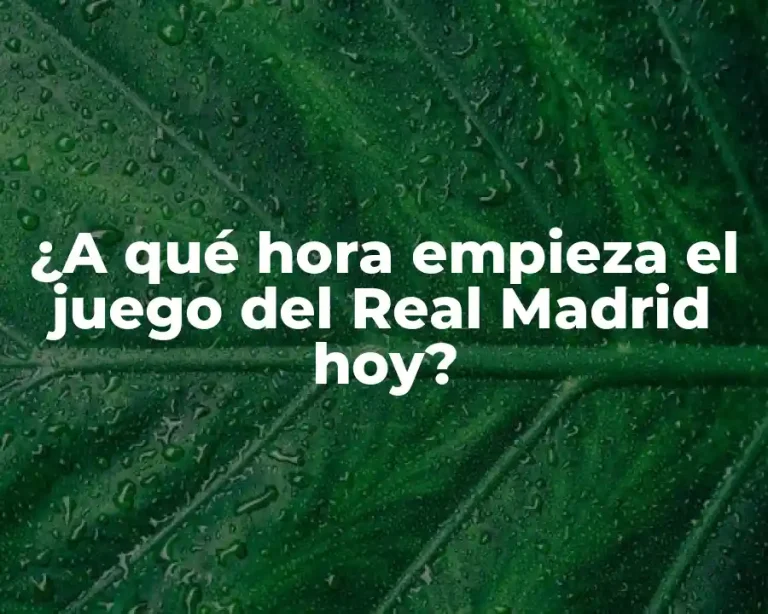 ¿A qué hora empieza el juego del Real Madrid hoy?