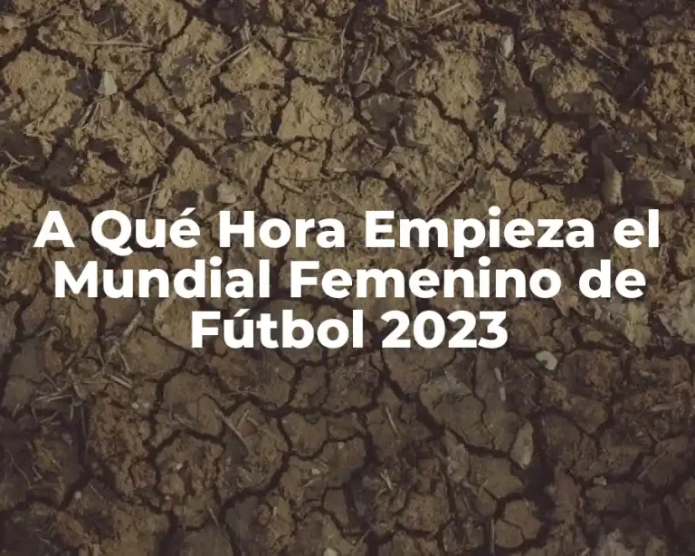 A Qué Hora Empieza el Mundial Femenino de Fútbol 2023