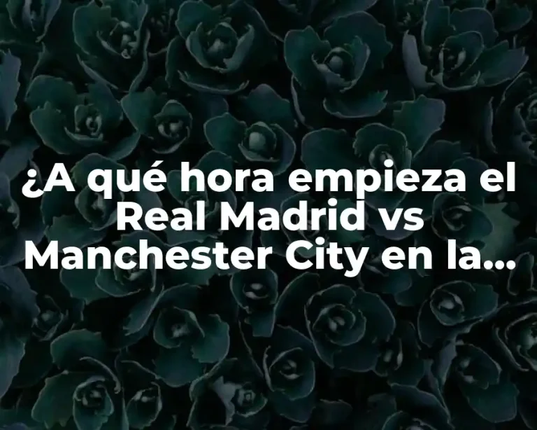 ¿A qué hora empieza el Real Madrid vs Manchester City en la Champions League?