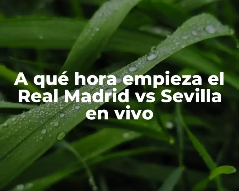 A qué hora empieza el Real Madrid vs Sevilla en vivo