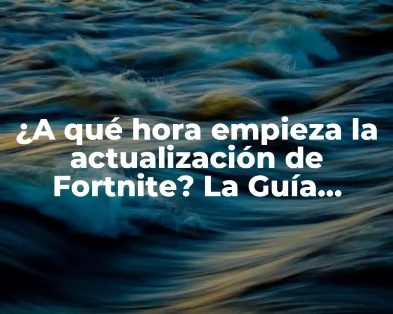¿A qué hora empieza la actualización de Fortnite? La Guía Definitiva