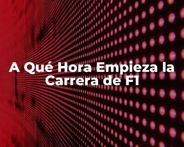 A Qué Hora Empieza la Carrera de F1