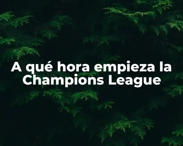 A qué hora empieza la Champions League