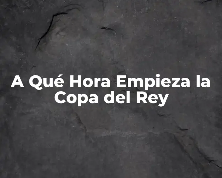 A Qué Hora Empieza la Copa del Rey