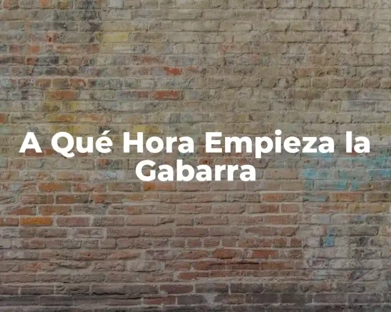 A Qué Hora Empieza la Gabarra