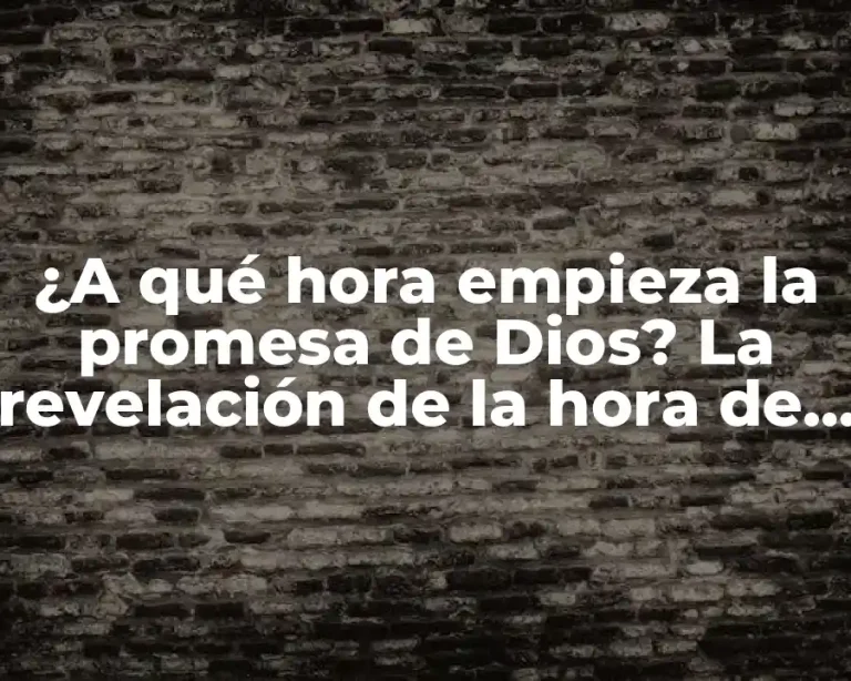 ¿A qué hora empieza la promesa de Dios? La revelación de la hora de la promesa divina