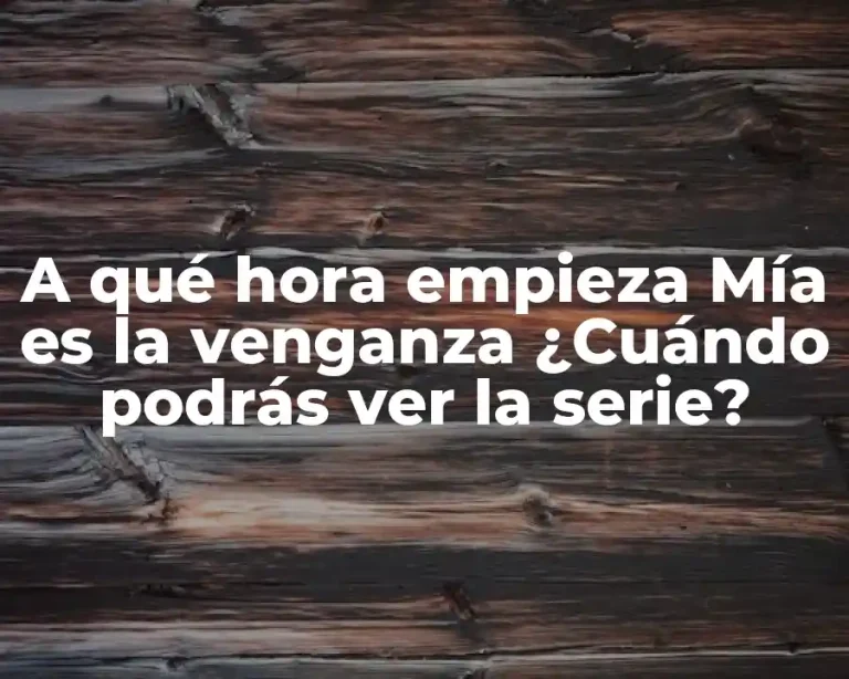 A qué hora empieza Mía es la venganza ¿Cuándo podrás ver la serie?