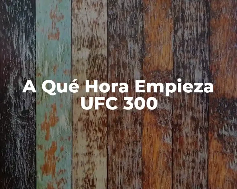 A Qué Hora Empieza UFC 300