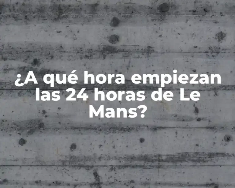 ¿A qué hora empiezan las 24 horas de Le Mans?