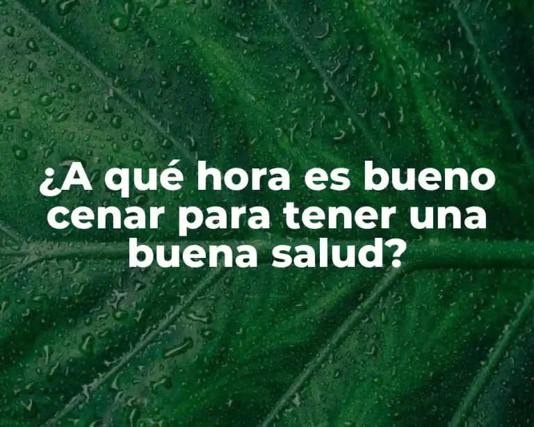 ¿A qué hora es bueno cenar para tener una buena salud?