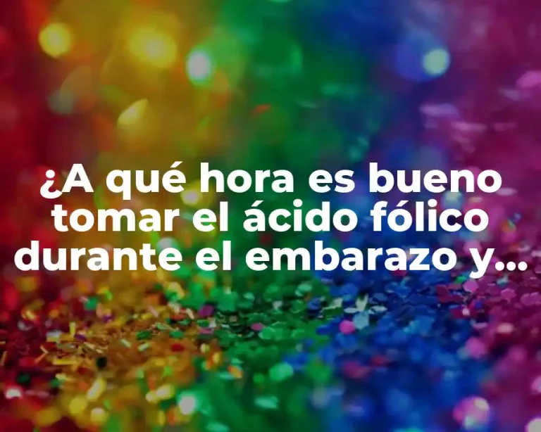 ¿A qué hora es bueno tomar el ácido fólico durante el embarazo y por qué?