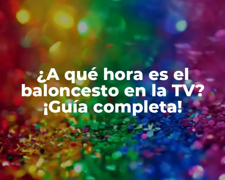 ¿A qué hora es el baloncesto en la TV? ¡Guía completa!