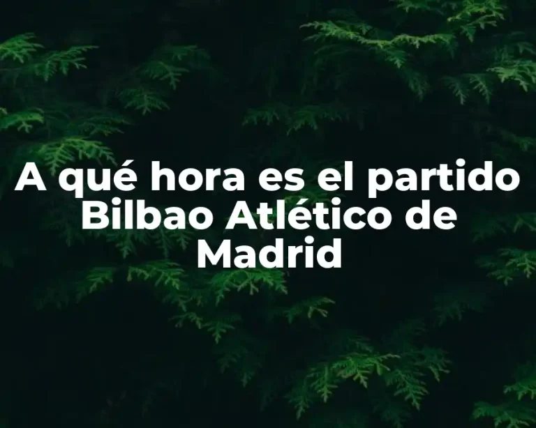 A qué hora es el partido Bilbao Atlético de Madrid