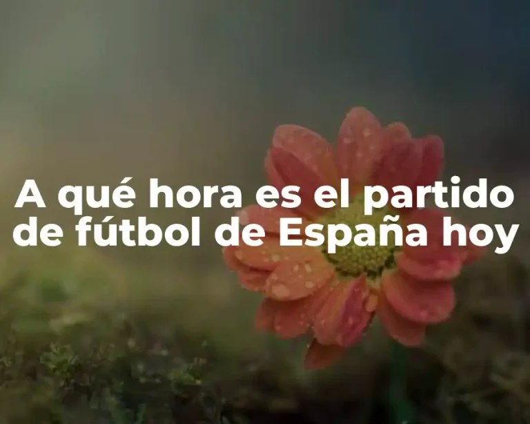 A qué hora es el partido de fútbol de España hoy