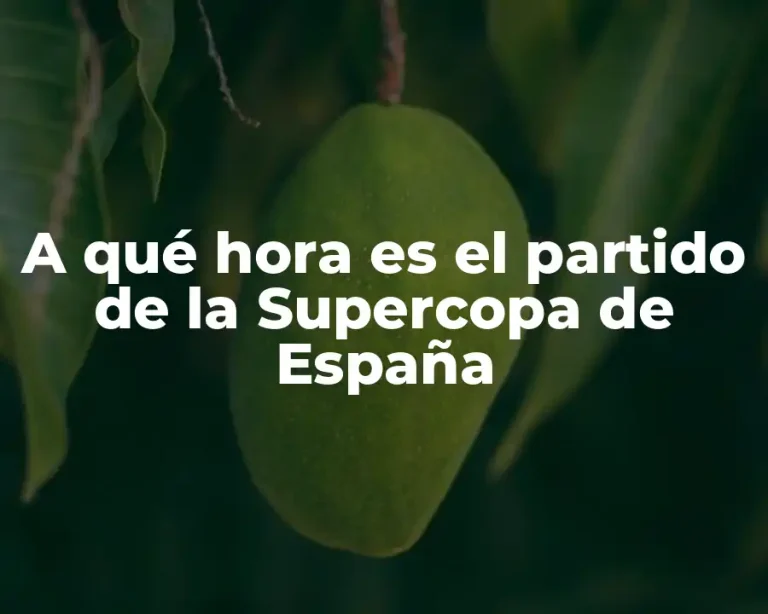 A qué hora es el partido de la Supercopa de España