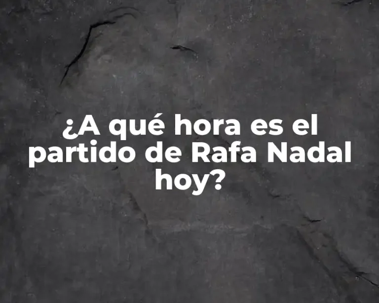 ¿A qué hora es el partido de Rafa Nadal hoy?