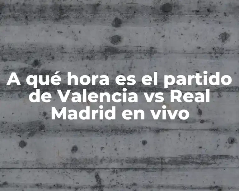 A qué hora es el partido de Valencia vs Real Madrid en vivo