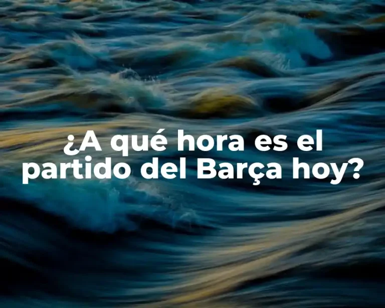 ¿A qué hora es el partido del Barça hoy?