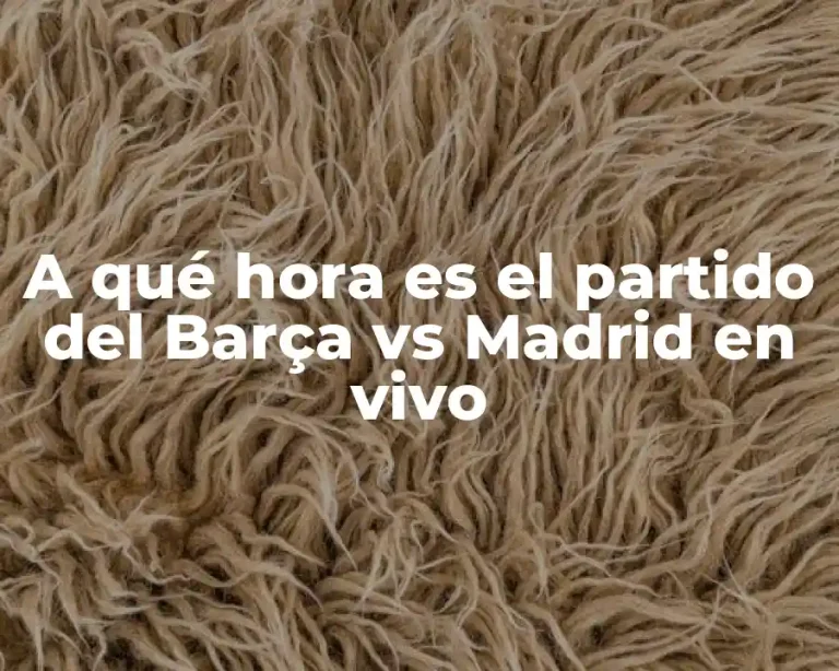 A qué hora es el partido del Barça vs Madrid en vivo
