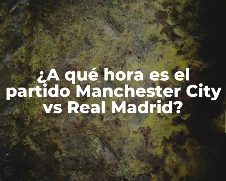 ¿A qué hora es el partido Manchester City vs Real Madrid?