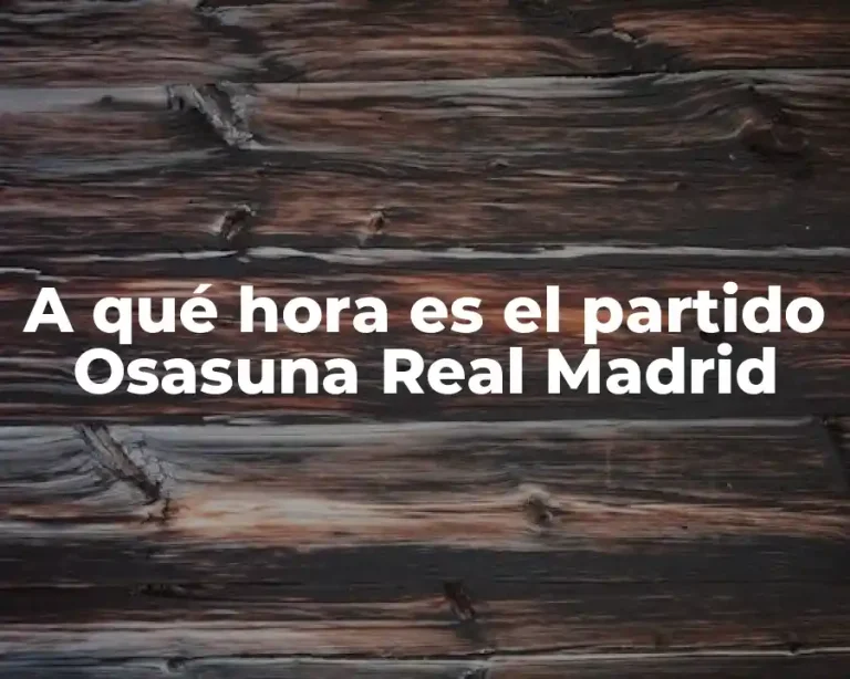 A qué hora es el partido Osasuna Real Madrid