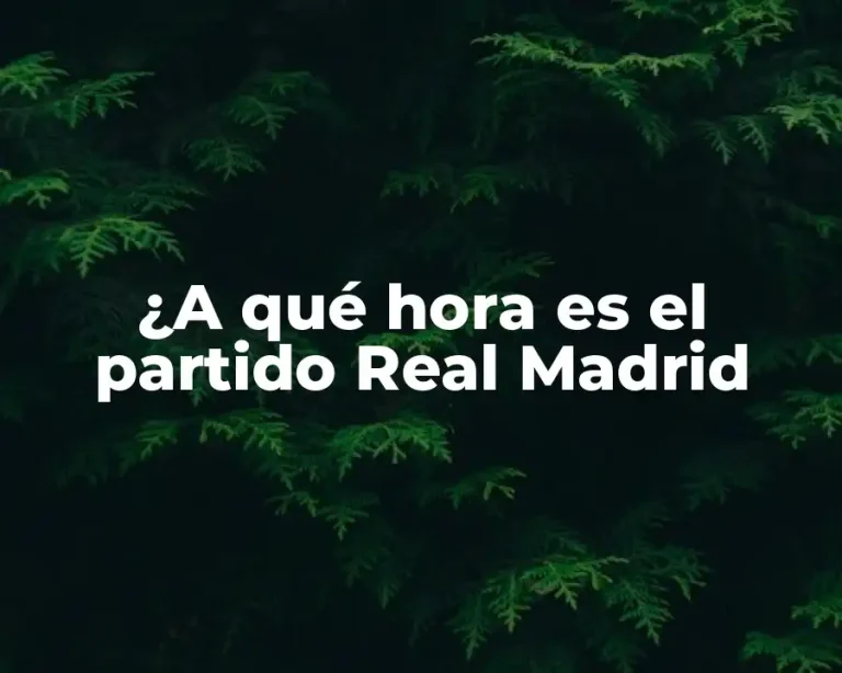 ¿A qué hora es el partido Real Madrid