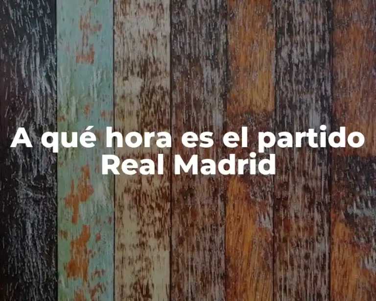 A qué hora es el partido Real Madrid