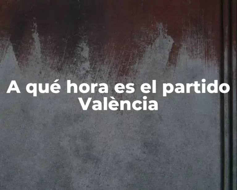 A qué hora es el partido València