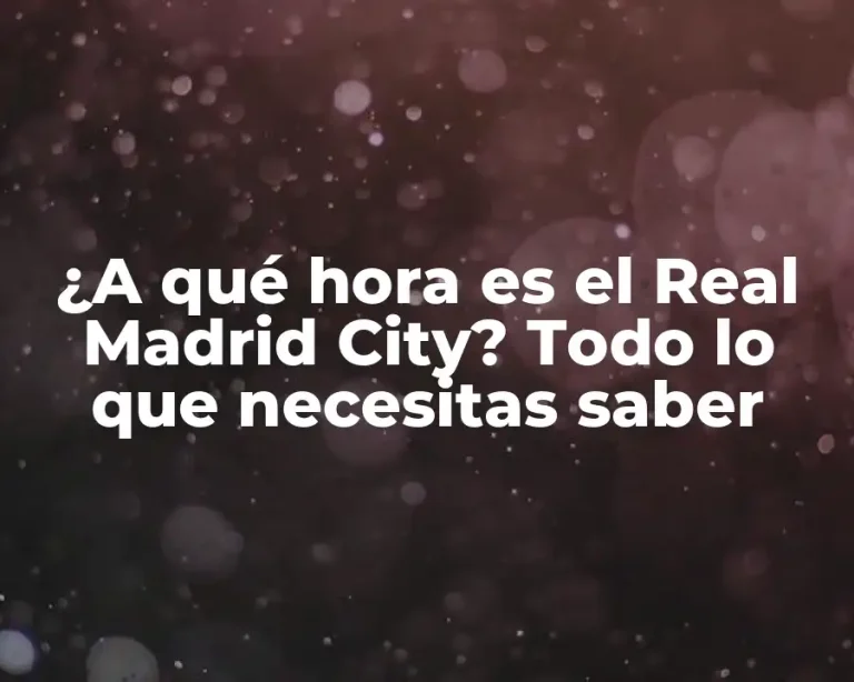 ¿A qué hora es el Real Madrid City? Todo lo que necesitas saber