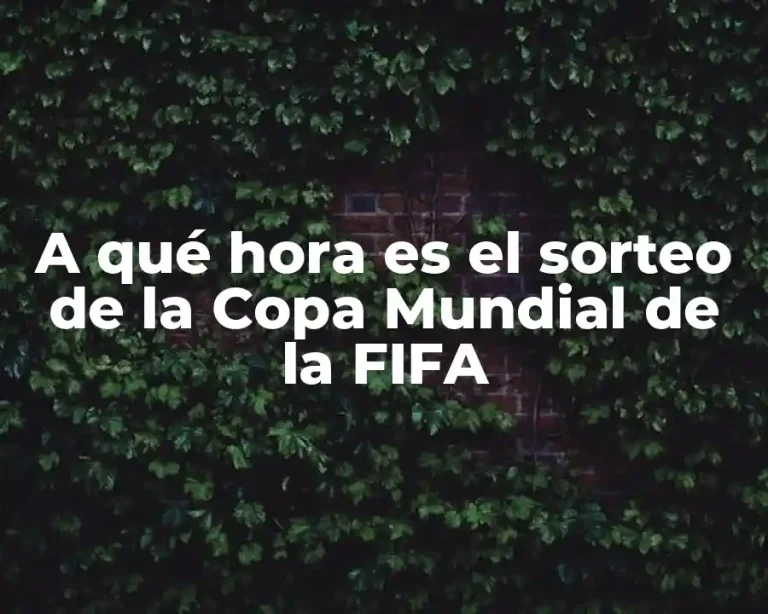 A qué hora es el sorteo de la Copa Mundial de la FIFA