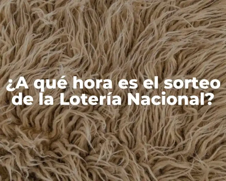 ¿A qué hora es el sorteo de la Lotería Nacional?