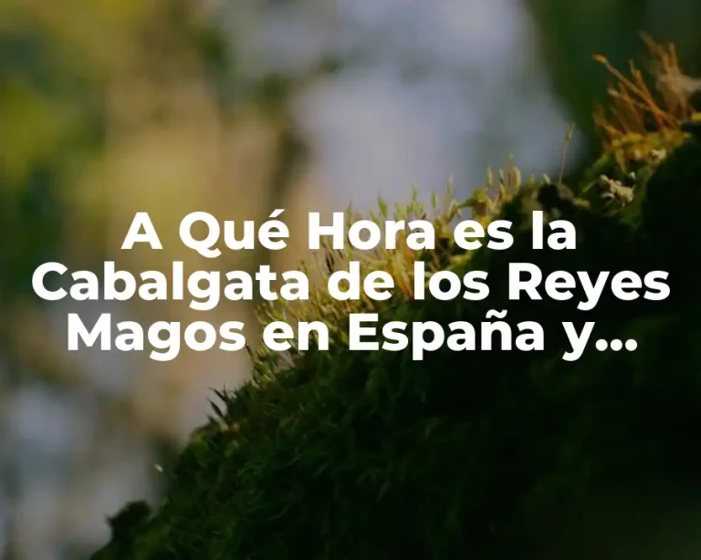 A Qué Hora es la Cabalgata de los Reyes Magos en España y Latinoamérica