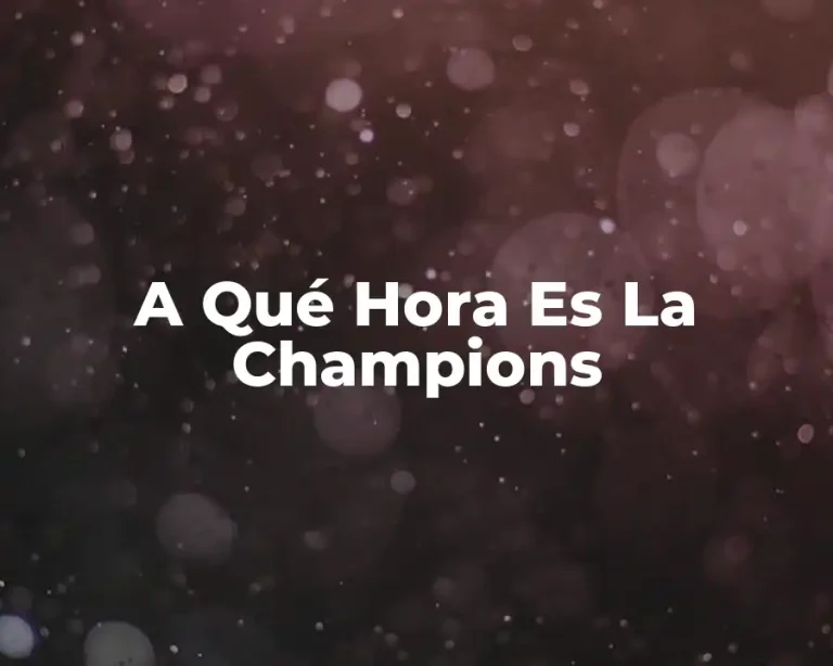 A Qué Hora Es La Champions