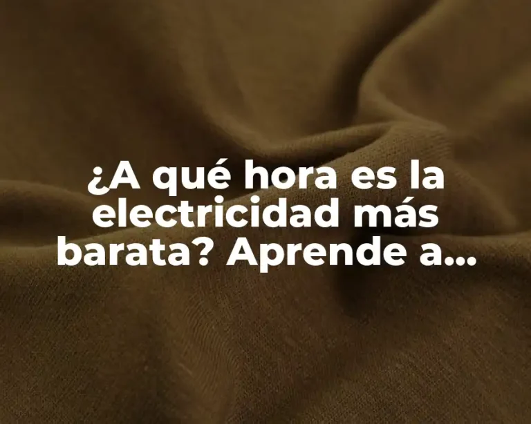 ¿A qué hora es la electricidad más barata? Aprende a ahorrar en tu factura
