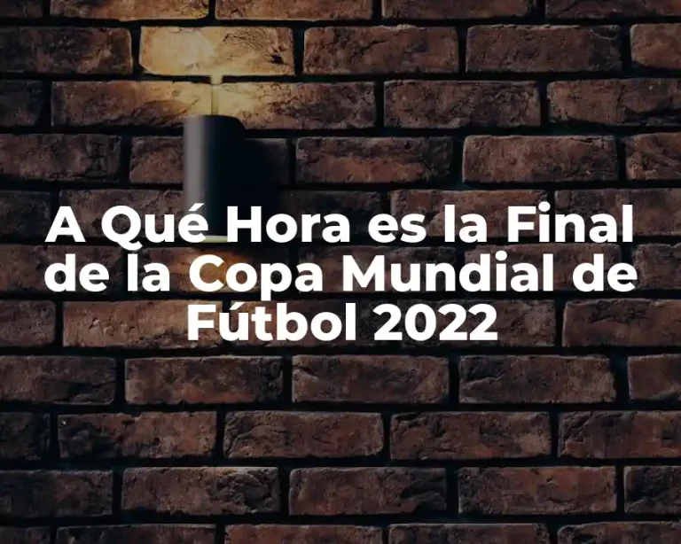 A Qué Hora es la Final de la Copa Mundial de Fútbol 2022