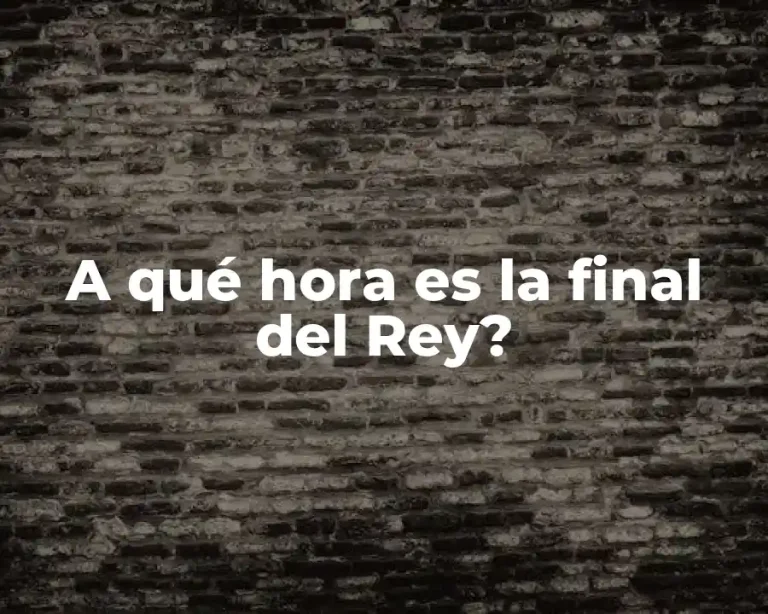 A qué hora es la final del Rey?