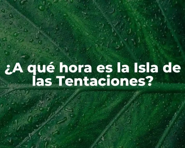 ¿A qué hora es la Isla de las Tentaciones?