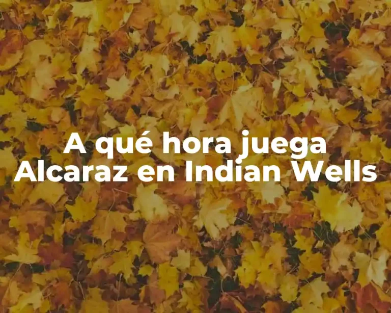 A qué hora juega Alcaraz en Indian Wells