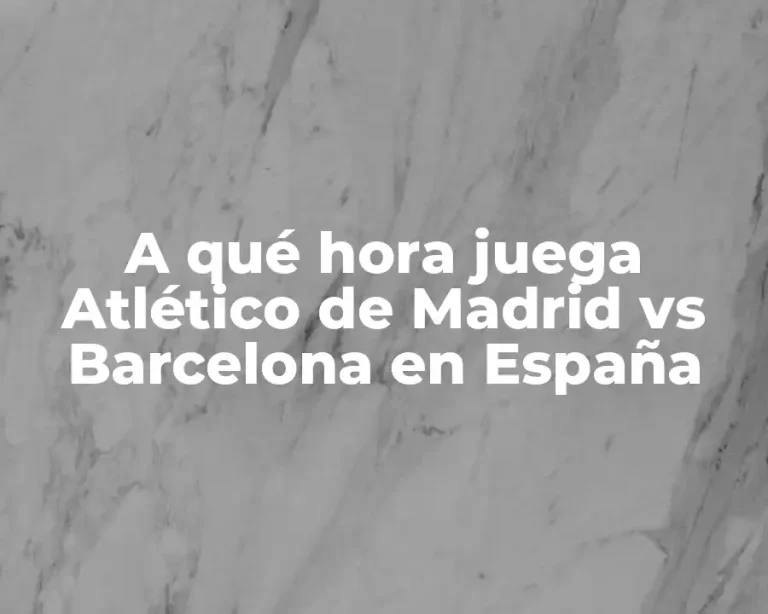 A qué hora juega Atlético de Madrid vs Barcelona en España
