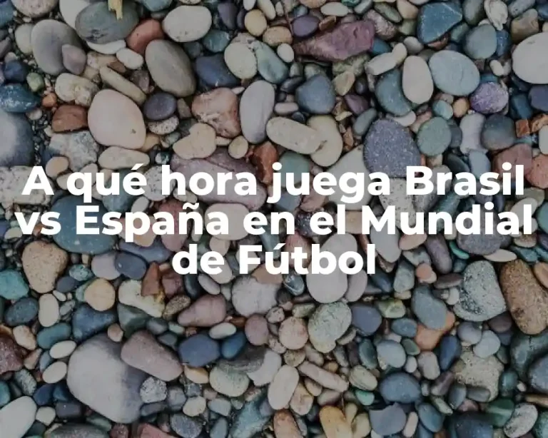 A qué hora juega Brasil vs España en el Mundial de Fútbol